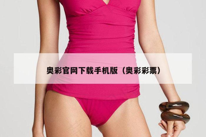 奥彩官网下载手机版（奥彩彩票）
